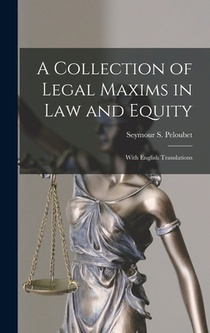 A Collection of Legal Maxims in Law and Equity: With English Translations