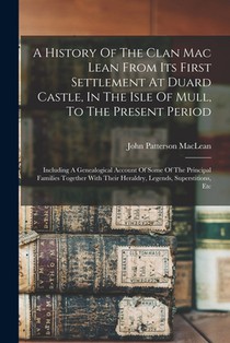 A History Of The Clan Mac Lean From Its First Settlement At Duard Castle, In The Isle Of Mull, To The Present Period: Including A Genealogical Account