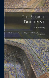 The Secret Doctrine: The Synthesis of Science, Religion, and Philosophy: Index to Vols. I and II