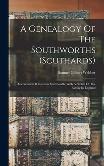 A Genealogy Of The Southworths (southards): Descendants Of Constant Southworth, With A Sketch Of The Family In England