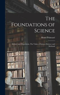 The Foundations of Science: Science and Hypothesis, The Value of Science Science and Methods