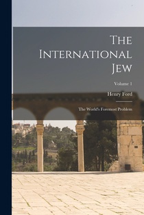 The International Jew: The World's Foremost Problem; Volume 1