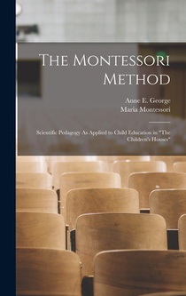 The Montessori Method: Scientific Pedagogy As Applied to Child Education in 