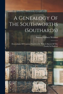 A Genealogy Of The Southworths (southards): Descendants Of Constant Southworth, With A Sketch Of The Family In England