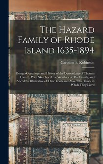 The Hazard Family of Rhode Island 1635-1894: Being a Genealogy and History of the Descendants of Thomas Hazard, With Sketches of the Worthies of This