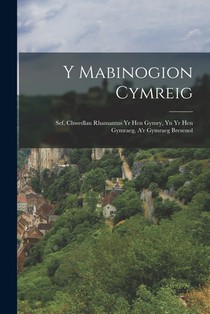 Y Mabinogion Cymreig: Sef, Chwedlau Rhamantus Yr Hen Gymry, Yn Yr Hen Gymraeg, A'r Gymraeg Bresenol