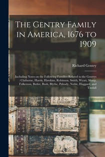 The Gentry Family in America, 1676 to 1909: Including Notes on the Following Families Related to the Gentrys: Claiborne, Harris, Hawkins, Robinson, Sm