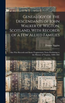 Genealogy of the Descendants of John Walker of Wigton, Scotland, With Records of a Few Allied Families: Also War Records and Some Fragmentary Notes Pe