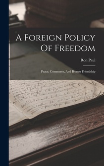 A Foreign Policy Of Freedom: Peace, Commerce, And Honest Friendship