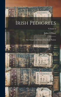 Irish Pedigrees: Or, The Origin and Stem of the Irish Nation; Volume 2