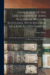 Genealogy of the Descendants of John Walker of Wigton, Scotland, With Records of a Few Allied Families: Also War Records and Some Fragmentary Notes Pe