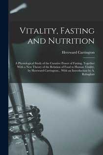 Vitality, Fasting and Nutrition; a Physiological Study of the Curative Power of Fasting, Together With a new Theory of the Relation of Food to Human V