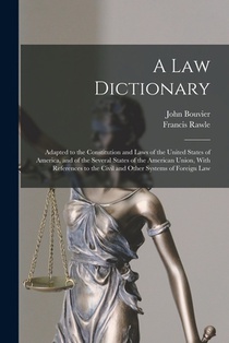A law Dictionary: Adapted to the Constitution and Laws of the United States of America, and of the Several States of the American Union, With Referenc