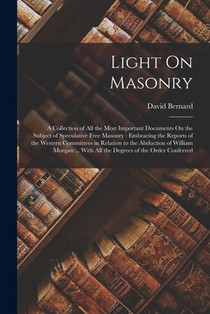 Light On Masonry: A Collection of All the Most Important Documents On the Subject of Speculative Free Masonry: Embracing the Reports of the Western Co