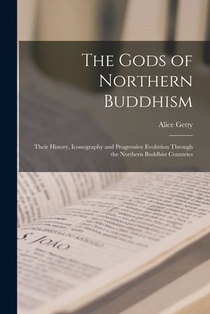 The Gods of Northern Buddhism: Their History, Iconography and Progressive Evolution Through the Northern Buddhist Countries