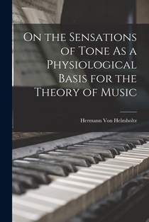 On the Sensations of Tone As a Physiological Basis for the Theory of Music