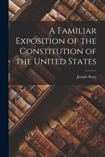 A Familiar Exposition of the Constitution of the United States