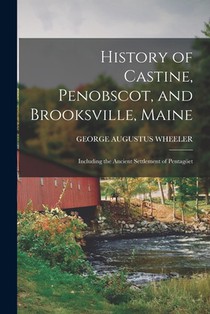 History of Castine, Penobscot, and Brooksville, Maine; Including the Ancient Settlement of Pentagöet