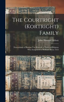 The Courtright (Kortright) Family: Descendants of Bastian Van Kortryk, a Native of Belgium who Emigrated to Holland About 1615