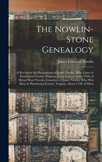 The Nowlin-Stone Genealogy: A Record of the Descendants of James Nowlin, Who Came to Pittsylvania County, Virginia, From Ireland About 1700; of Br