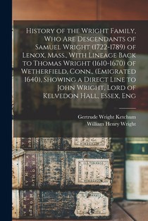 History of the Wright Family, who are Descendants of Samuel Wright (1722-1789) of Lenox, Mass., With Lineage Back to Thomas Wright (1610-1670) of Weth