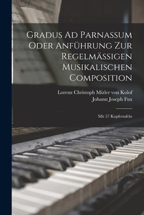Gradus Ad Parnassum Oder Anfuhrung Zur Regelmaßigen Musikalischen Composition