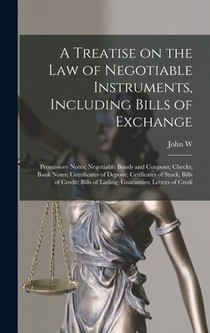 A Treatise on the law of Negotiable Instruments, Including Bills of Exchange; Promissory Notes; Negotiable Bonds and Coupons; Checks; Bank Notes; Cetr