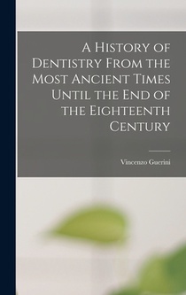 A History of Dentistry From the Most Ancient Times Until the End of the Eighteenth Century