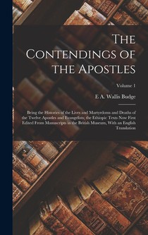 The Contendings of the Apostles: Being the Histories of the Lives and Martyrdoms and Deaths of the Twelve Apostles and Evangelists; the Ethiopic Texts