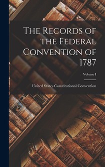 The Records of the Federal Convention of 1787; Volume I