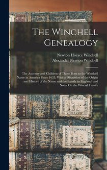 The Winchell Genealogy: The Ancestry and Children of Those Born to the Winchell Name in America Since 1635, With a Discussion of the Origin an