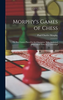 Morphy's Games of Chess: The Best Games Played by the Champion, With Analytical and Critical Notes by J. Löwenthal