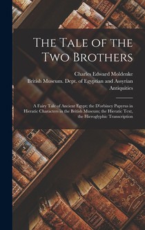 The Tale of the Two Brothers: A Fairy Tale of Ancient Egypt; the D'orbiney Papyrus in Hieratic Characters in the British Museum; the Hieratic Text,