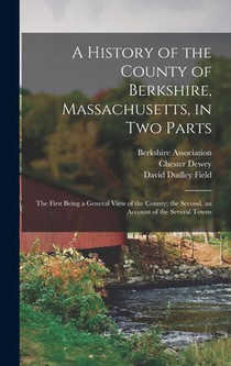 A History of the County of Berkshire, Massachusetts, in Two Parts: The First Being a General View of the County; the Second, an Account of the Several