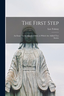 The First Step: An Essay On the Morals of Diet, to Which Are Added Two Stories