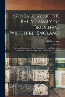 Genealogy of the Baily Family of Bromham, Wiltshire, England: And More Particularly of the Descendants of Joel Baily, Who Came From Bromham About 1682