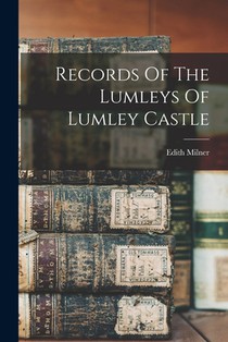 Records Of The Lumleys Of Lumley Castle