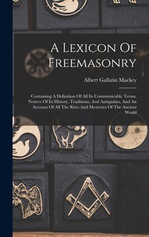 A Lexicon Of Freemasonry: Containing A Definition Of All Its Communicable Terms, Notices Of Its History, Traditions, And Antiquities, And An Acc