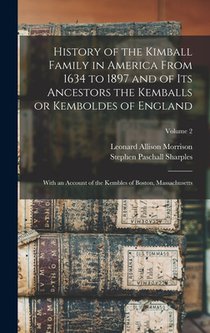 History of the Kimball Family in America From 1634 to 1897 and of its Ancestors the Kemballs or Kemboldes of England: With an Account of the Kembles o