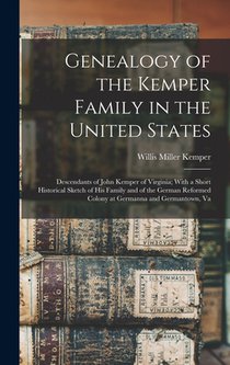Genealogy of the Kemper Family in the United States: Descendants of John Kemper of Virginia; With a Short Historical Sketch of His Family and of the G
