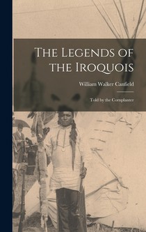 The Legends of the Iroquois: Told by the Cornplanter