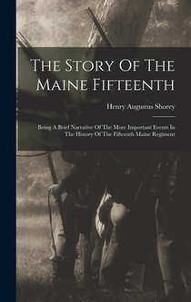 The Story Of The Maine Fifteenth: Being A Brief Narrative Of The More Important Events In The History Of The Fifteenth Maine Regiment