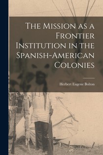 The Mission as a Frontier Institution in the Spanish-American Colonies