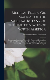 Medical Flora; Or, Manual of the Medical Botany of the United States of North America: Containing a Selection of Above 100 Figures and Descriptions of