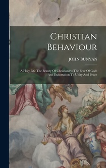 Christian Behaviour: A Holy Life The Beauty Of Christianity: The Fear Of God: And Exhortation To Unity And Peace