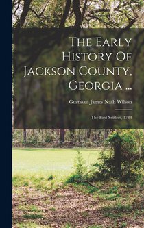 The Early History Of Jackson County, Georgia ...: The First Settlers, 1784