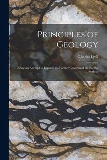 Principles of Geology: Being an Attempt to Explain the Former Changes of the Earth, s Surface