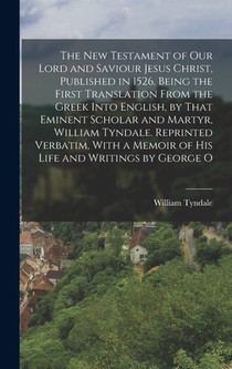 The New Testament of our Lord and Saviour Jesus Christ, Published in 1526. Being the First Translation From the Greek Into English, by That Eminent Sc