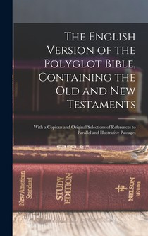 The English Version of the Polyglot Bible, Containing the Old and New Testaments: With a Copious and Original Selections of References to Parallel and