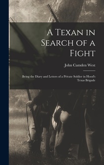 A Texan in Search of a Fight: Being the Diary and Letters of a Private Soldier in Hood's Texas Brigade